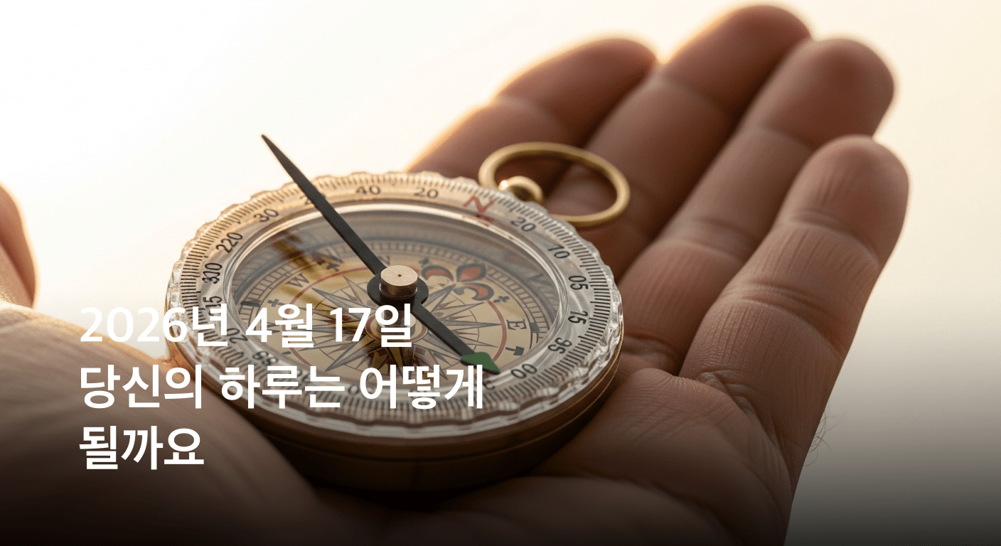 2026년 4월 17일, 운명의 나침반이 가리키는 곳: 당신의 하루 예측